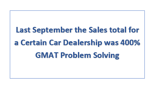 Last September the Sales total for a Certain Car Dealership was 400% GMAT Problem Solving